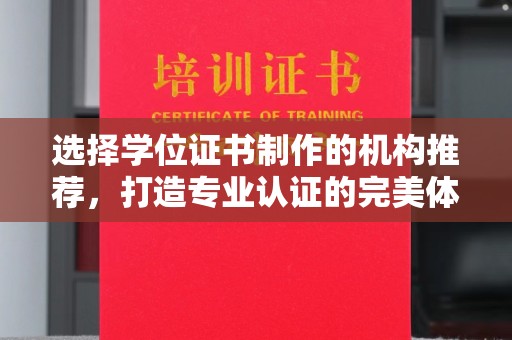 永兴选择学位证书制作的机构推荐，打造专业认证的完美体验