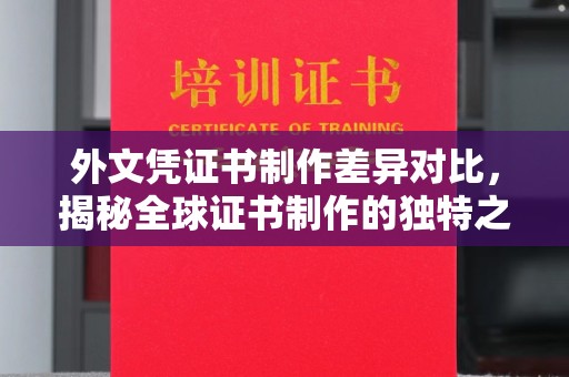 永兴外文凭证书制作差异对比，揭秘全球证书制作的独特之处