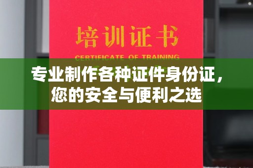 永兴专业制作各种证件身份证，您的安全与便利之选