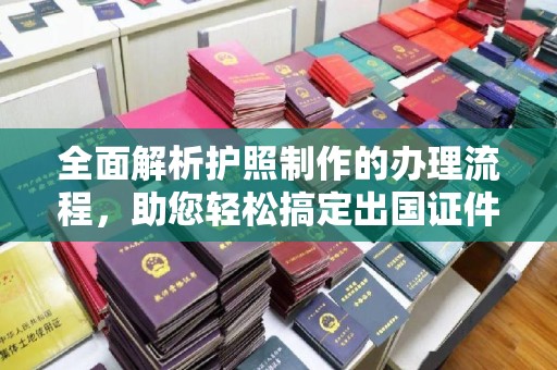 永兴全面解析护照制作的办理流程，助您轻松搞定出国证件
