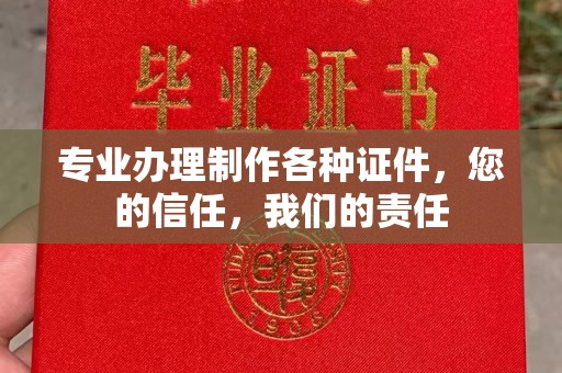 永兴专业办理制作各种证件，您的信任，我们的责任
